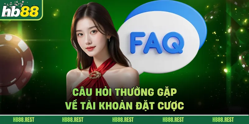 Câu hỏi thường gặp về tài khoản đặt cược 