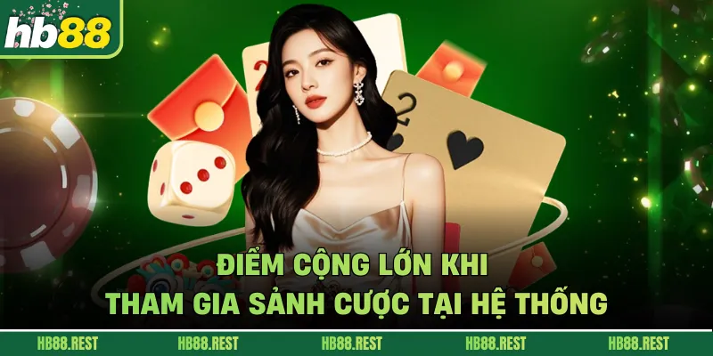 Điểm cộng lớn khi tham gia sảnh cược tại hệ thống