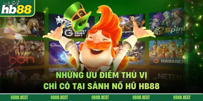 Những ưu điểm thú vị chỉ có tại sảnh nổ hũ HB88