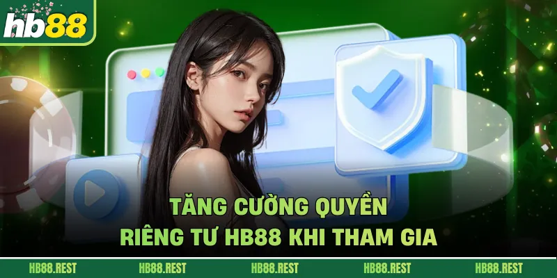 Tăng cường quyền riêng tư hb88 khi tham gia 
