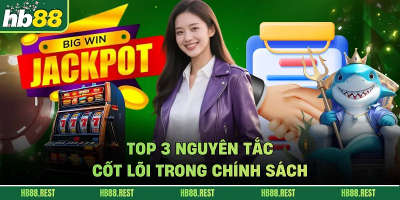 Top 3 nguyên tắc cốt lõi trong chính sách 