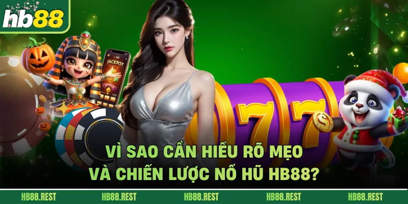 Vì sao cần hiểu rõ mẹo và chiến lược nổ hũ HB88?