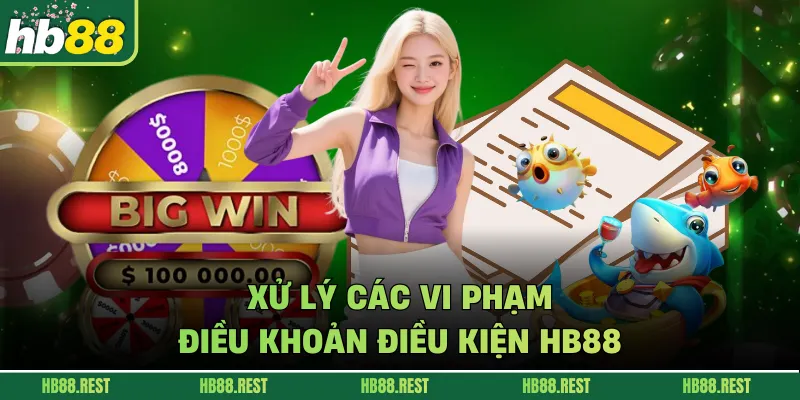 Xử lý các vi phạm điều khoản điều kiện hb88 